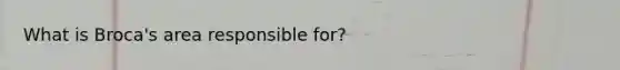 What is Broca's area responsible for?