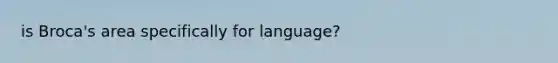 is Broca's area specifically for language?