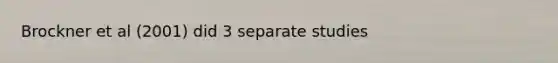 Brockner et al (2001) did 3 separate studies