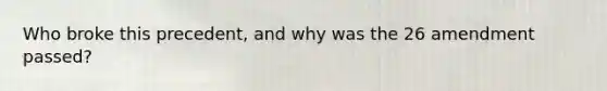 Who broke this precedent, and why was the 26 amendment passed?