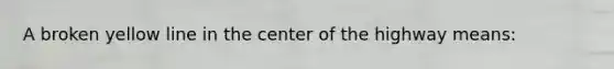 A broken yellow line in the center of the highway means: