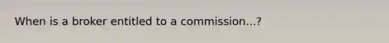 When is a broker entitled to a commission...?