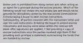 Broker Josh is prohibited from doing certain acts when acting as an agent for a principal during the escrow process. Which of the following would not violate the real estate law and would not be grounds for disciplinary action by the real estate Commissioner. A Encouraging a buyer to alter escrow instructions. Subsequently, all parties involved with the transaction initial and sign the new instructions. B Asking the buyer to amend escrow instructions and leaving some areas within the contract left blank after signatures are applied. C Not providing a copy of escrow instructions once the parties involved sign them D Not providing each principal a statement summarizing the funds that are handled by escrow