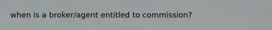 when is a broker/agent entitled to commission?