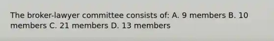 The broker-lawyer committee consists of: A. 9 members B. 10 members C. 21 members D. 13 members