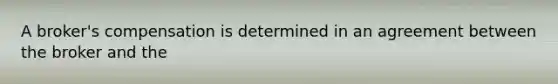 A broker's compensation is determined in an agreement between the broker and the