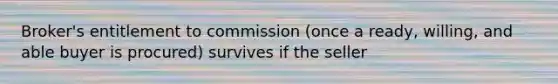 Broker's entitlement to commission (once a ready, willing, and able buyer is procured) survives if the seller