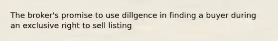 The broker's promise to use dillgence in finding a buyer during an exclusive right to sell listing