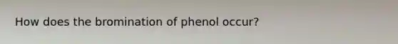 How does the bromination of phenol occur?