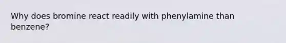 Why does bromine react readily with phenylamine than benzene?