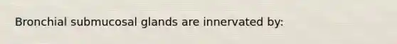 Bronchial submucosal glands are innervated by: