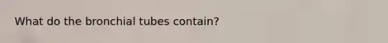 What do the bronchial tubes contain?