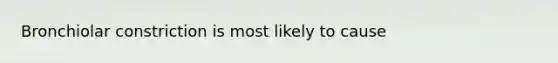 Bronchiolar constriction is most likely to cause