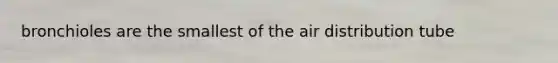 bronchioles are the smallest of the air distribution tube