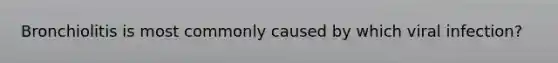 Bronchiolitis is most commonly caused by which viral infection?