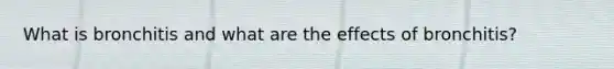 What is bronchitis and what are the effects of bronchitis?