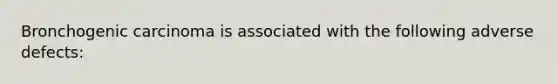 Bronchogenic carcinoma is associated with the following adverse defects: