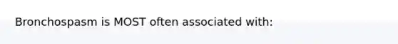 Bronchospasm is MOST often associated with: