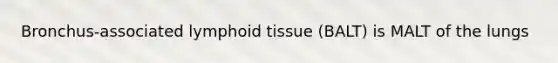 Bronchus-associated lymphoid tissue (BALT) is MALT of the lungs