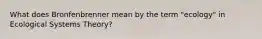 What does Bronfenbrenner mean by the term "ecology" in Ecological Systems Theory?