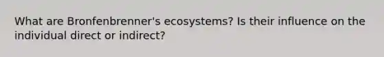 What are Bronfenbrenner's ecosystems? Is their influence on the individual direct or indirect?