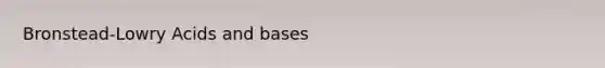 Bronstead-Lowry Acids and bases