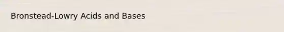 Bronstead-Lowry Acids and Bases