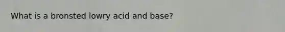 What is a bronsted lowry acid and base?