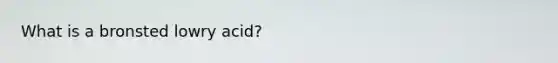 What is a bronsted lowry acid?