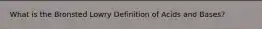 What is the Bronsted Lowry Definition of Acids and Bases?