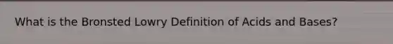 What is the Bronsted Lowry Definition of <a href='https://www.questionai.com/knowledge/kvCSAshSAf-acids-and-bases' class='anchor-knowledge'>acids and bases</a>?