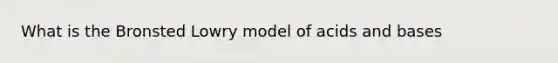 What is the Bronsted Lowry model of acids and bases