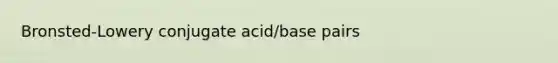 Bronsted-Lowery conjugate acid/base pairs