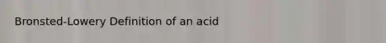 Bronsted-Lowery Definition of an acid