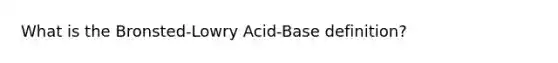 What is the Bronsted-Lowry Acid-Base definition?