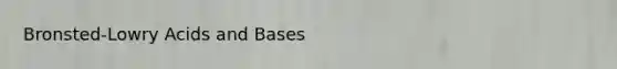 Bronsted-Lowry Acids and Bases