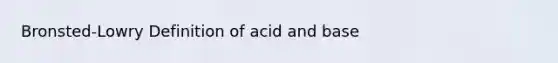 Bronsted-Lowry Definition of acid and base