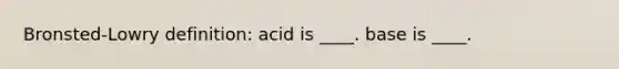 Bronsted-Lowry definition: acid is ____. base is ____.