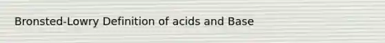 Bronsted-Lowry Definition of acids and Base