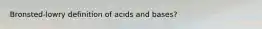 Bronsted-lowry definition of acids and bases?