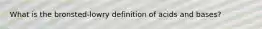 What is the bronsted-lowry definition of acids and bases?