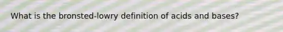 What is the bronsted-lowry definition of acids and bases?
