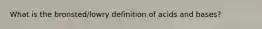 What is the bronsted/lowry definition of acids and bases?
