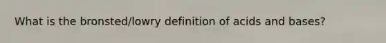 What is the bronsted/lowry definition of <a href='https://www.questionai.com/knowledge/kvCSAshSAf-acids-and-bases' class='anchor-knowledge'>acids and bases</a>?