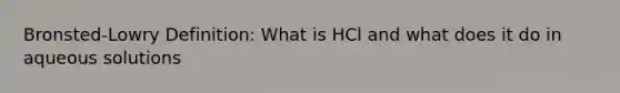 Bronsted-Lowry Definition: What is HCl and what does it do in aqueous solutions