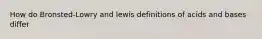 How do Bronsted-Lowry and lewis definitions of acids and bases differ