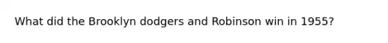 What did the Brooklyn dodgers and Robinson win in 1955?