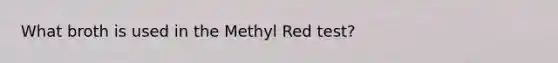 What broth is used in the Methyl Red test?