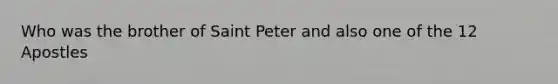 Who was the brother of Saint Peter and also one of the 12 Apostles