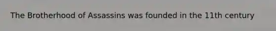 The Brotherhood of Assassins was founded in the 11th century